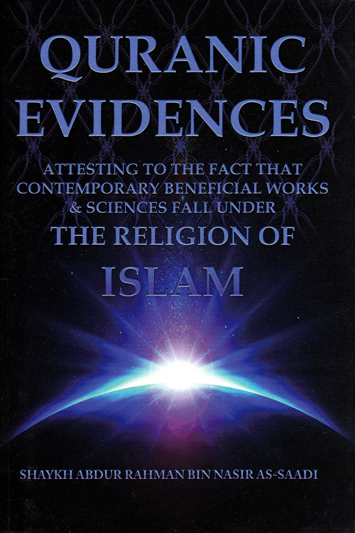 Quranic Evidences Attesting to the Fact That Contemporary Beneficial Works &amp; Sciences Fall Under The Religion of Islam