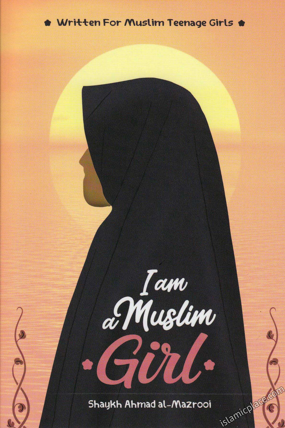 I am a Muslim Girl - Written For Muslim Teenage Girls