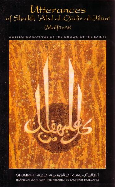 Utterances of Shaik Abd al-Qadir al-Jilani (Malfuzat) - Collected Sayings of the crown of the Saints