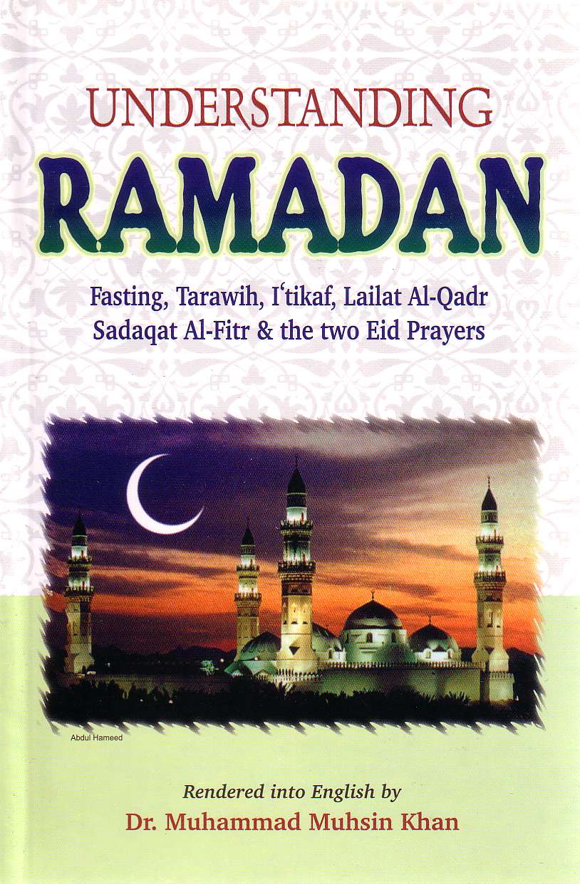 Understanding Ramadan: Fasting, Tarawih, I&#39;tikaf, Lailat Al-Qadr, Sadaqat Al-Fitr &amp; the two Eid Prayers